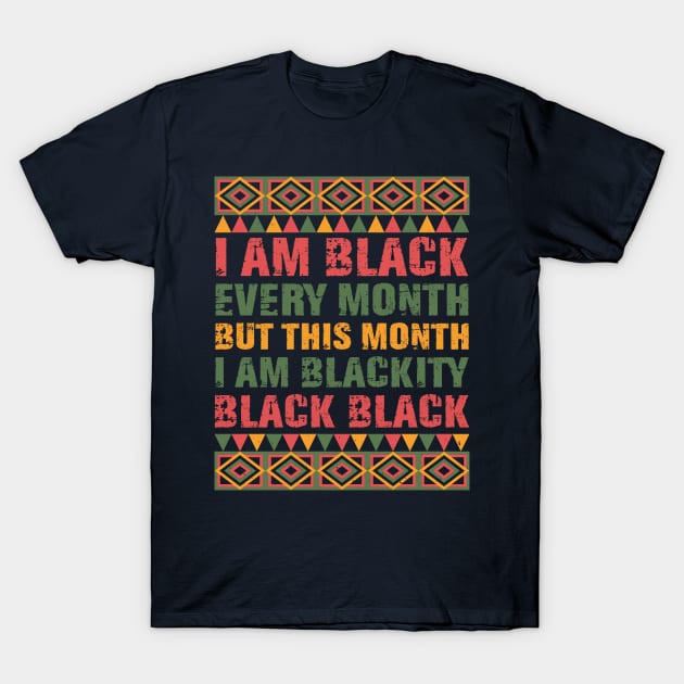 Black History Month I am Black Every Month Blackity Black Shirt T-Shirt by mo designs 95